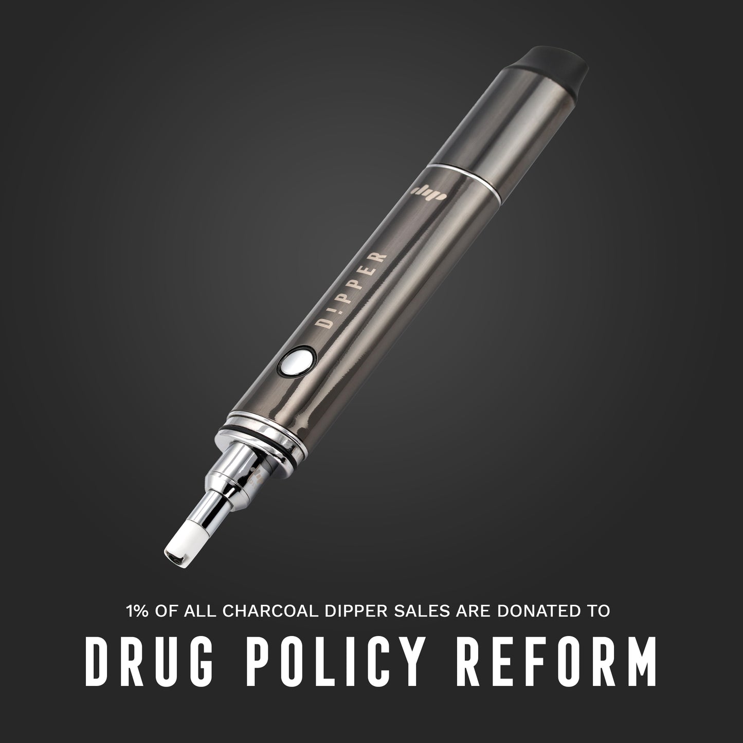 Charcoal Dipper vaporizer with 1% of proceeds benefiting Drug Policy Reform.